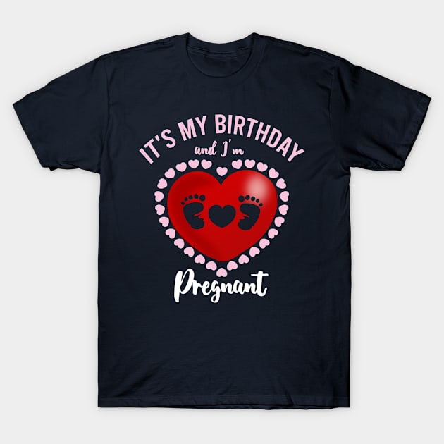 It's My Birthday And I'm Pregnant - Heart T-Shirt by musicanytime